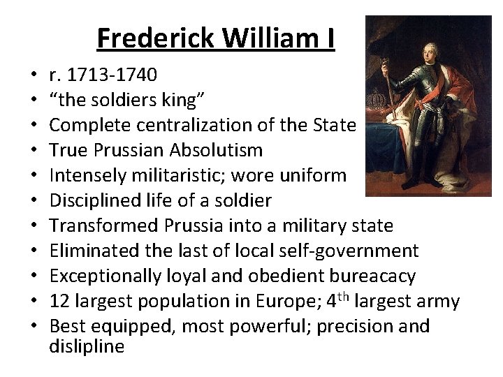 Frederick William I • • • r. 1713 -1740 “the soldiers king” Complete centralization