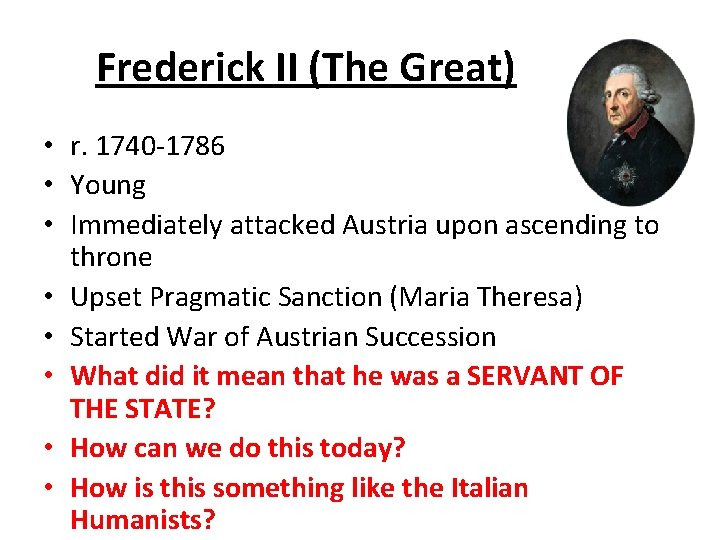 Frederick II (The Great) • r. 1740 -1786 • Young • Immediately attacked Austria