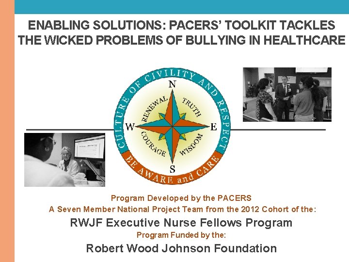 ENABLING SOLUTIONS: PACERS’ TOOLKIT TACKLES THE WICKED PROBLEMS OF BULLYING IN HEALTHCARE Program Developed