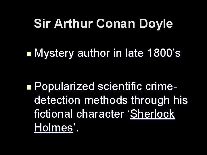 Sir Arthur Conan Doyle n Mystery author in late 1800’s n Popularized scientific crimedetection
