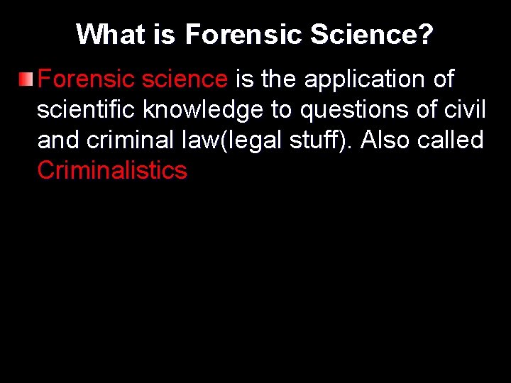 What is Forensic Science? Forensic science is the application of scientific knowledge to questions