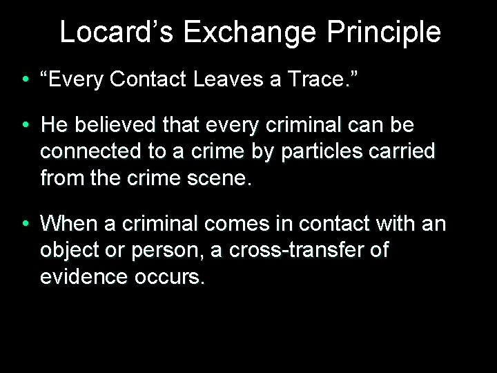 Locard’s Exchange Principle • “Every Contact Leaves a Trace. ” • He believed that