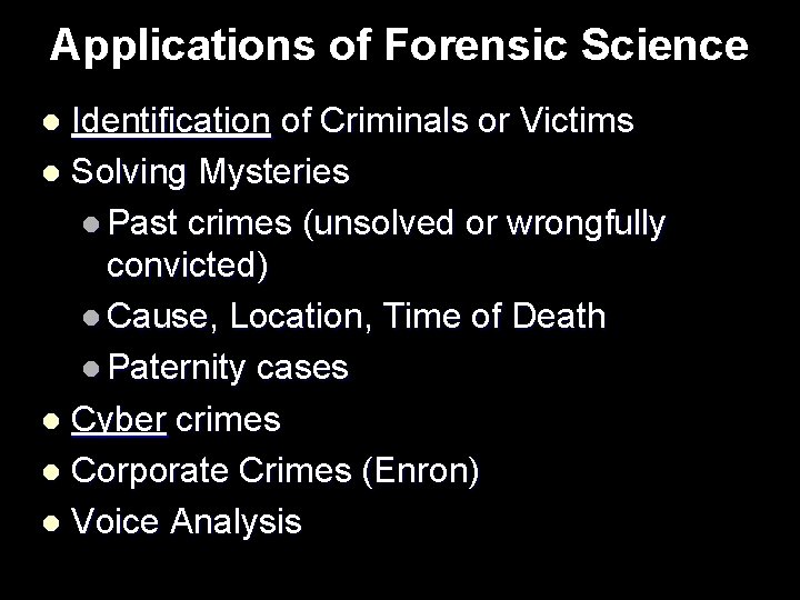 Applications of Forensic Science Identification of Criminals or Victims l Solving Mysteries l Past
