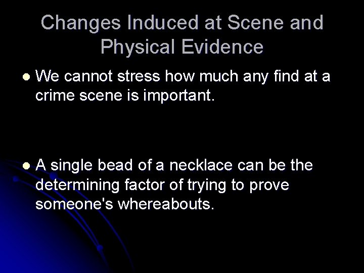 Changes Induced at Scene and Physical Evidence l We cannot stress how much any