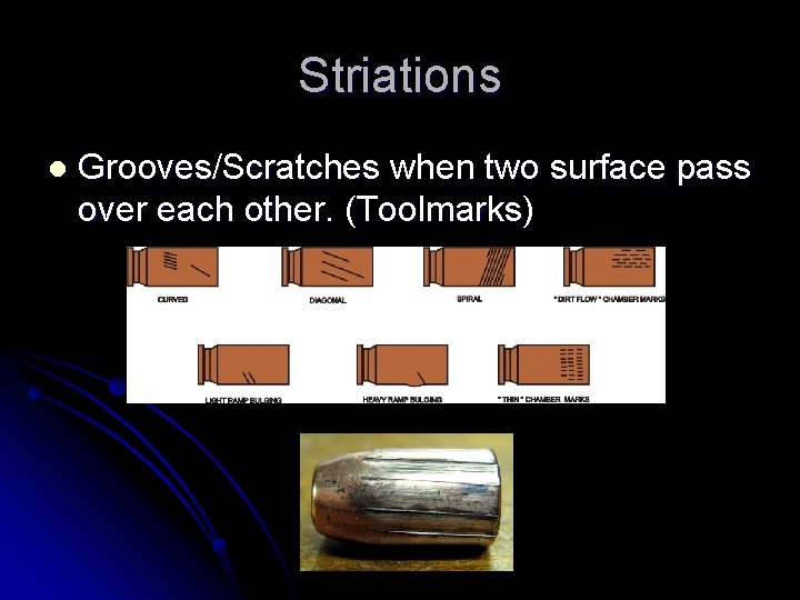 Striations l Grooves/Scratches when two surface pass over each other. (Toolmarks) 