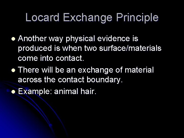 Locard Exchange Principle Another way physical evidence is produced is when two surface/materials come