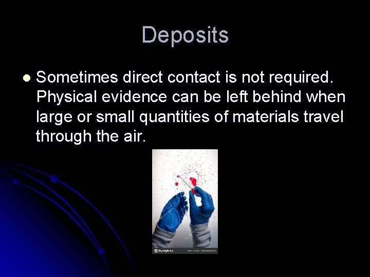 Deposits l Sometimes direct contact is not required. Physical evidence can be left behind