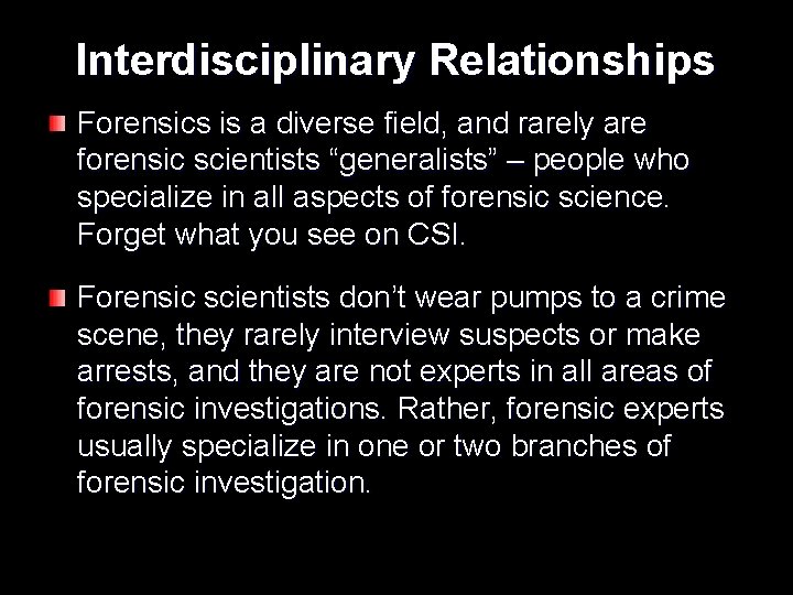 Interdisciplinary Relationships Forensics is a diverse field, and rarely are forensic scientists “generalists” –