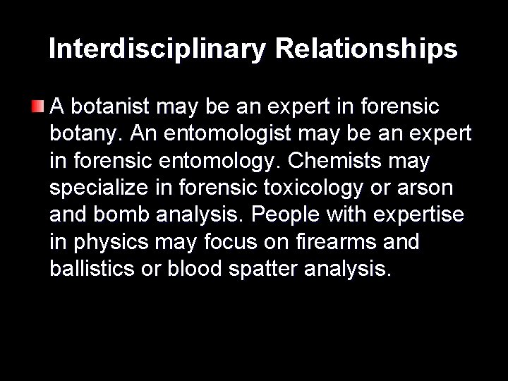 Interdisciplinary Relationships A botanist may be an expert in forensic botany. An entomologist may