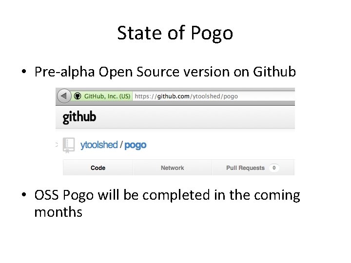 State of Pogo • Pre-alpha Open Source version on Github • OSS Pogo will