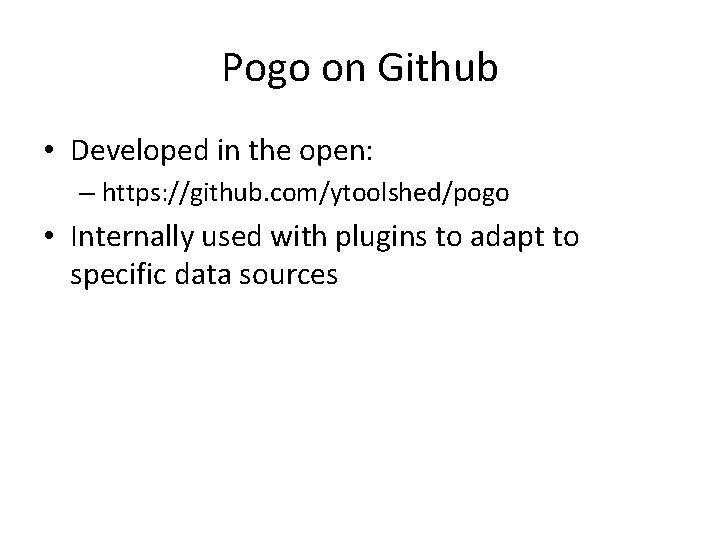 Pogo on Github • Developed in the open: – https: //github. com/ytoolshed/pogo • Internally