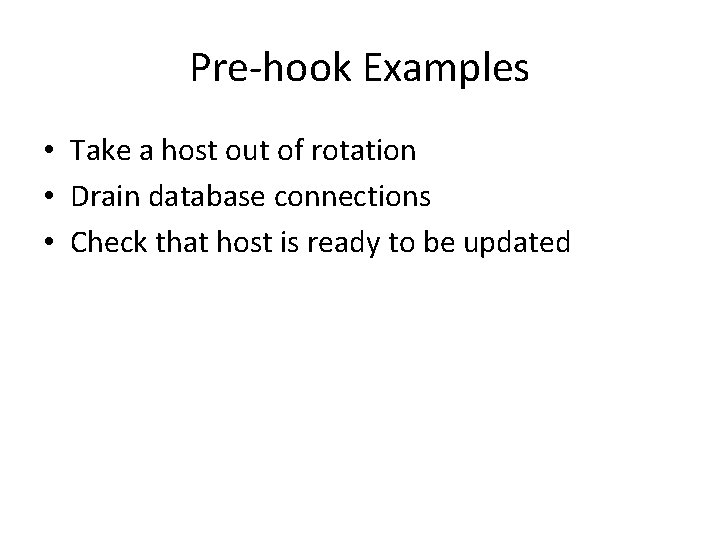 Pre-hook Examples • Take a host out of rotation • Drain database connections •
