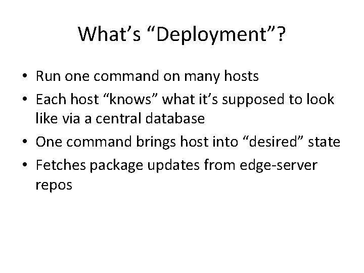 What’s “Deployment”? • Run one command on many hosts • Each host “knows” what