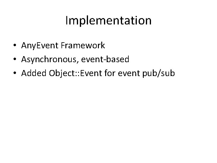 Implementation • Any. Event Framework • Asynchronous, event-based • Added Object: : Event for