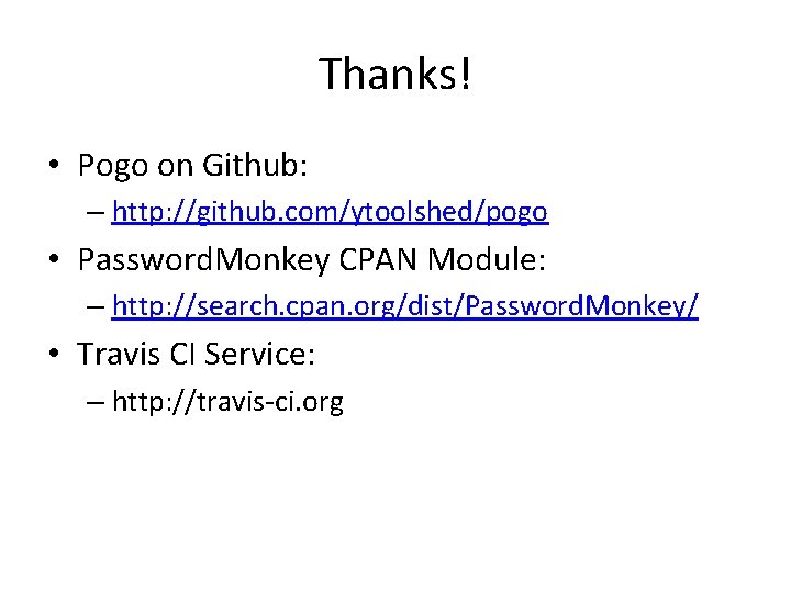 Thanks! • Pogo on Github: – http: //github. com/ytoolshed/pogo • Password. Monkey CPAN Module: