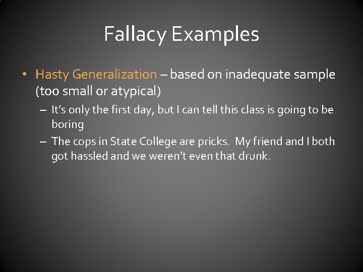 Fallacy Examples • Hasty Generalization – based on inadequate sample (too small or atypical)