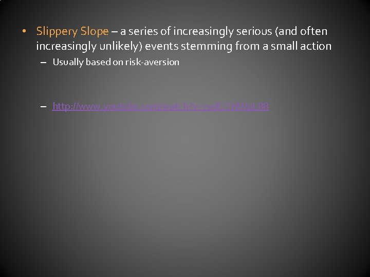  • Slippery Slope – a series of increasingly serious (and often increasingly unlikely)