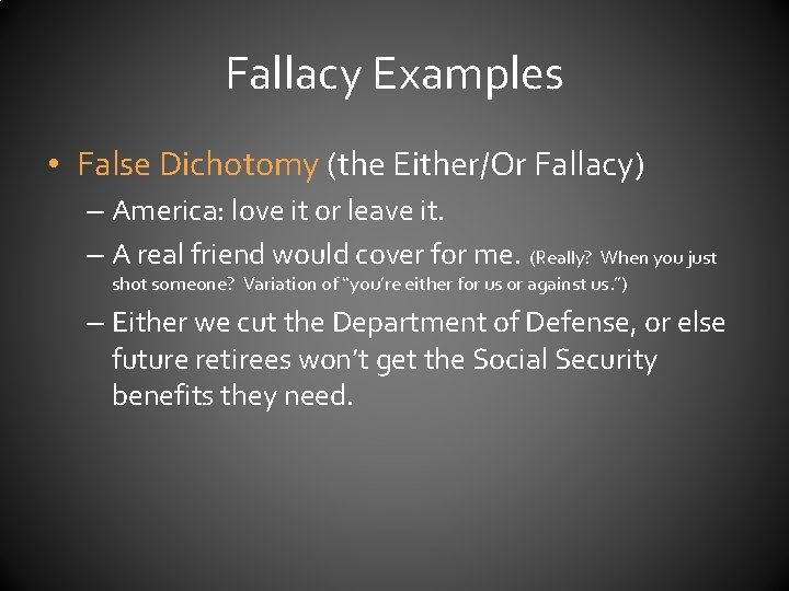 Fallacy Examples • False Dichotomy (the Either/Or Fallacy) – America: love it or leave