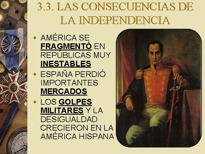 3. 3. LAS CONSECUENCIAS DE LA INDEPENDENCIA w AMÉRICA SE FRAGMENTÓ EN REPÚBLICAS MUY