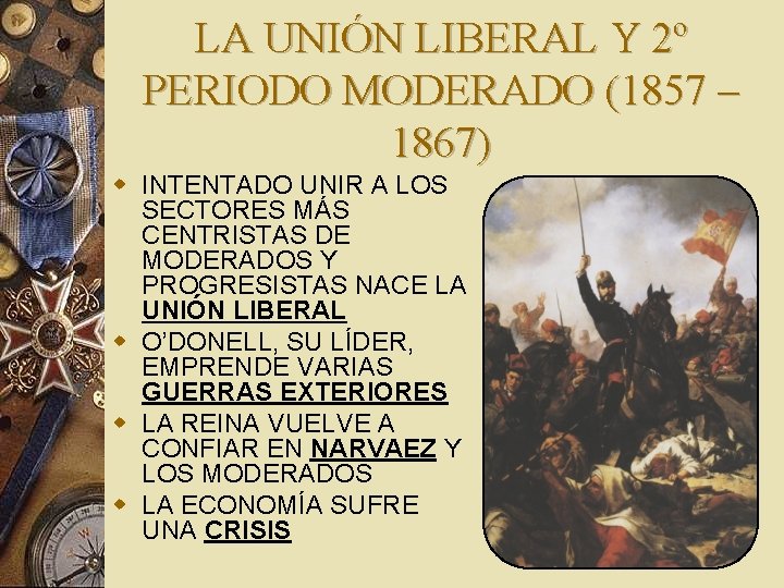 LA UNIÓN LIBERAL Y 2º PERIODO MODERADO (1857 – 1867) w INTENTADO UNIR A
