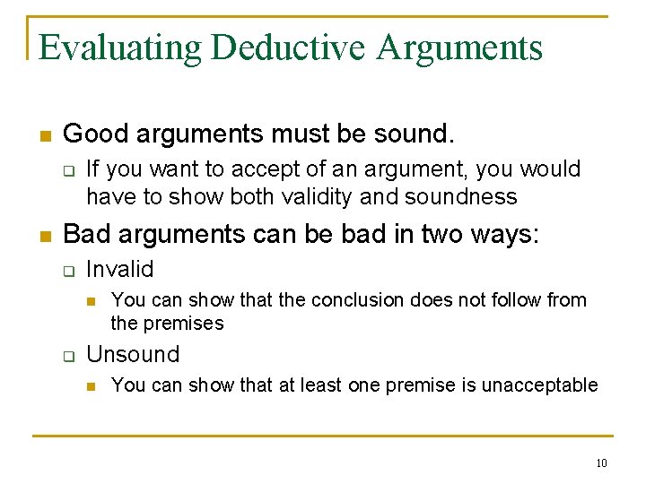 Evaluating Deductive Arguments n Good arguments must be sound. q n If you want