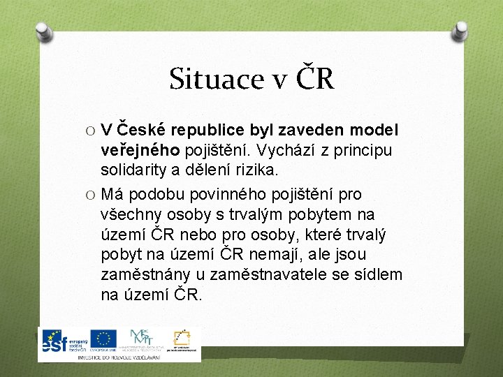 Situace v ČR O V České republice byl zaveden model veřejného pojištění. Vychází z