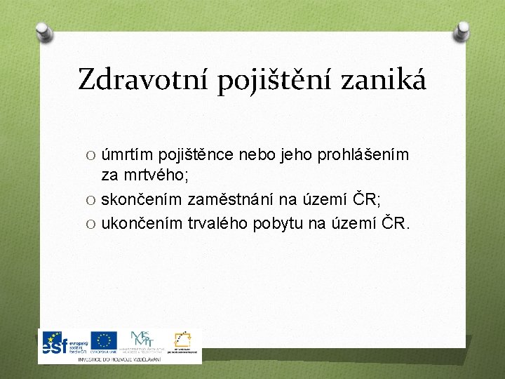 Zdravotní pojištění zaniká O úmrtím pojištěnce nebo jeho prohlášením za mrtvého; O skončením zaměstnání