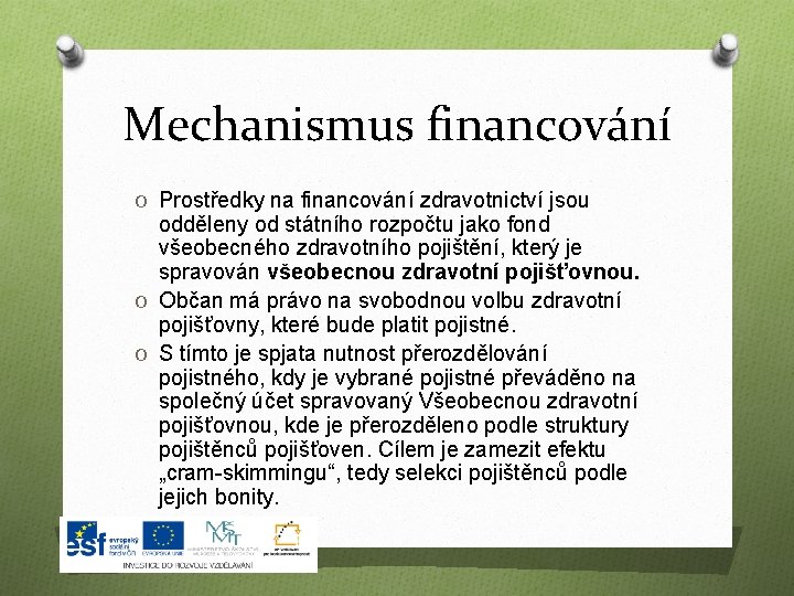 Mechanismus financování O Prostředky na financování zdravotnictví jsou odděleny od státního rozpočtu jako fond