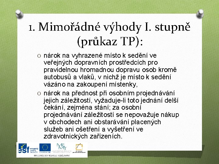 1. Mimořádné výhody I. stupně (průkaz TP): O nárok na vyhrazené místo k sedění