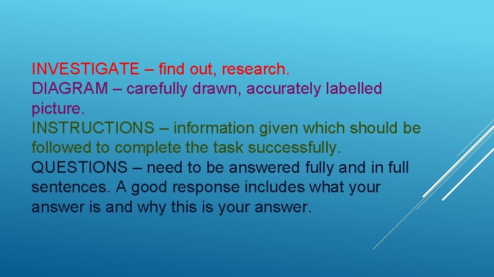 INVESTIGATE – find out, research. DIAGRAM – carefully drawn, accurately labelled picture. INSTRUCTIONS –