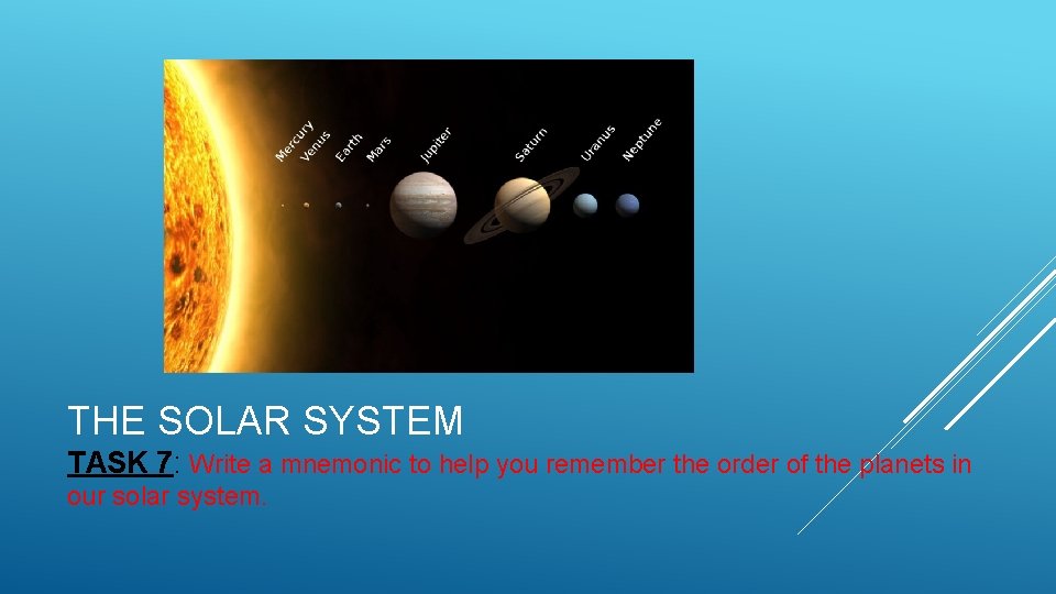 THE SOLAR SYSTEM TASK 7: Write a mnemonic to help you remember the order