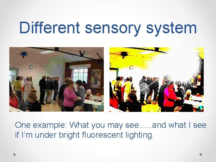Different sensory system One example: What you may see…. . and what I see
