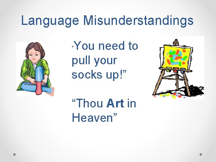 Language Misunderstandings You need to pull your socks up!” “ “Thou Art in Heaven”