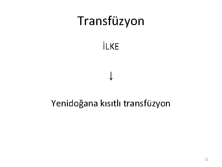 Transfüzyon İLKE ↓ Yenidoğana kısıtlı transfüzyon 11 