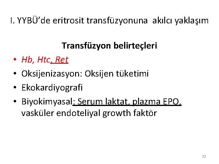 I. YYBÜ’de eritrosit transfüzyonuna akılcı yaklaşım • • Transfüzyon belirteçleri Hb, Htc, Ret Oksijenizasyon: