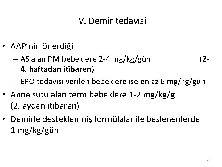 IV. Demir tedavisi • AAP’nin önerdiği – AS alan PM bebeklere 2 -4 mg/kg/gün