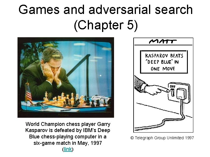 Games and adversarial search (Chapter 5) World Champion chess player Garry Kasparov is defeated