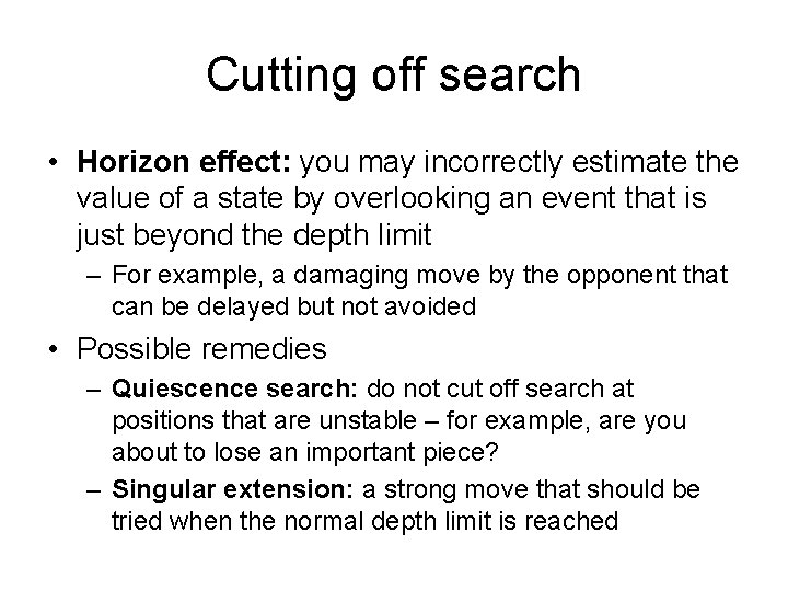 Cutting off search • Horizon effect: you may incorrectly estimate the value of a