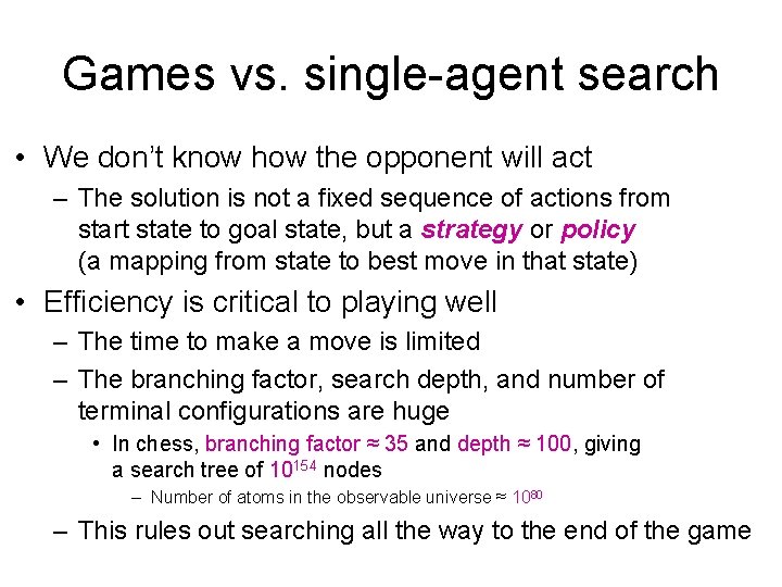 Games vs. single-agent search • We don’t know how the opponent will act –