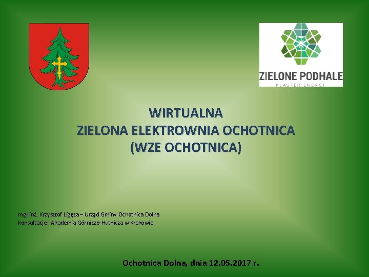 WIRTUALNA ZIELONA ELEKTROWNIA OCHOTNICA (WZE OCHOTNICA) mgr inż. Krzysztof Ligęza – Urząd Gminy Ochotnica