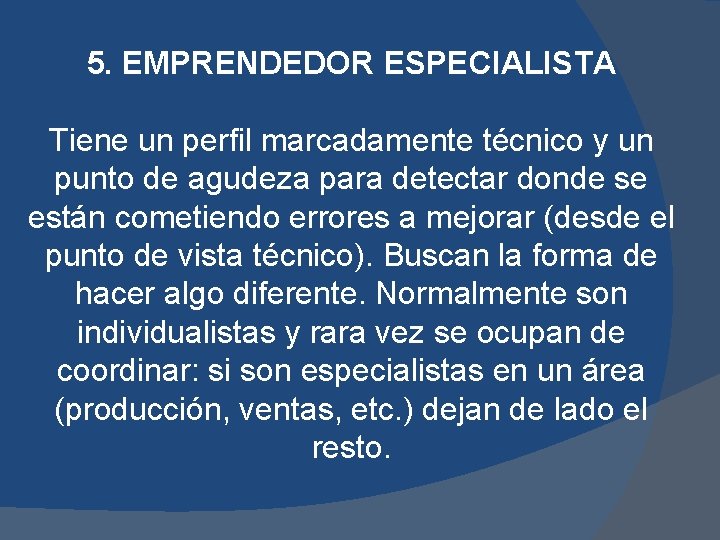 5. EMPRENDEDOR ESPECIALISTA Tiene un perfil marcadamente técnico y un punto de agudeza para