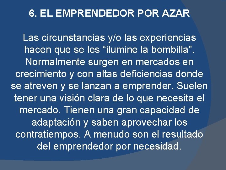 6. EL EMPRENDEDOR POR AZAR Las circunstancias y/o las experiencias hacen que se les