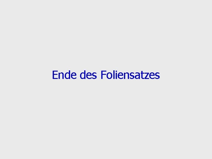 Ende des Foliensatzes Ende des Foliensatzes