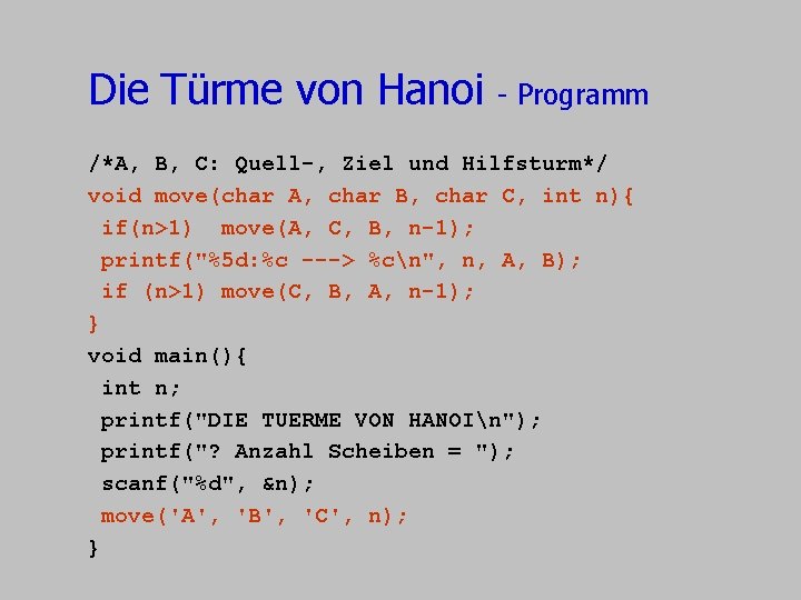 Die Türme von Hanoi - Programm /*A, B, C: Quell-, Ziel und Hilfsturm*/ void Die Türme von Hanoi - Programm /*A, B, C: Quell-, Ziel und Hilfsturm*/ void