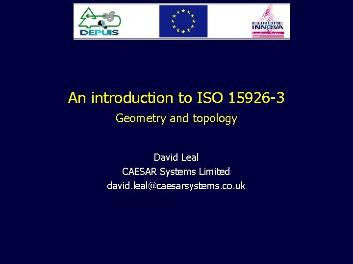 An introduction to ISO 15926 -3 Geometry and topology David Leal CAESAR Systems Limited