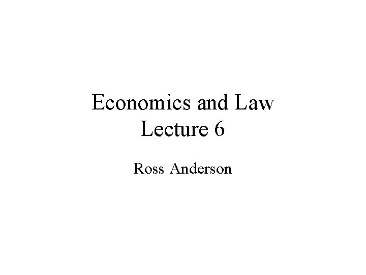 Economics and Law Lecture 6 Ross Anderson 