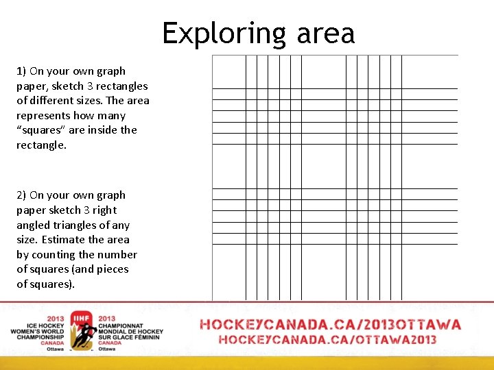 Exploring area 1) On your own graph paper, sketch 3 rectangles of different sizes.