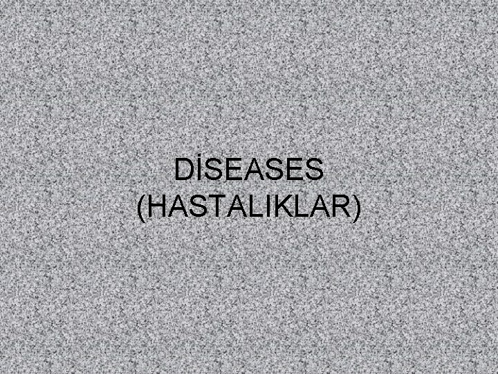 DİSEASES (HASTALIKLAR) 