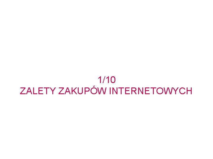 1/10 ZALETY ZAKUPÓW INTERNETOWYCH 