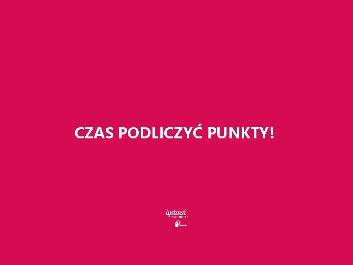 CZAS PODLICZYĆ PUNKTY! 